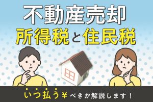 不動産売却で発生する所得税と住民税はいつ払うべき？