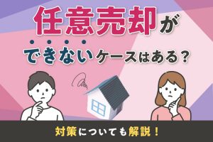 任意売却ができないケースはある？対策についても解説！