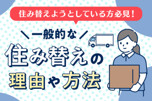 住み替えようとしている方必見！一般的な住み替えの理由や方法について紹介！