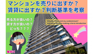 マンションを売りに出すか？賃貸に出すか？判断基準を考察